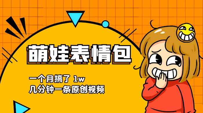 萌娃动态表情包，蓝海赛道项目，一个月搞了 1w，几分钟一条原创视频 - 灵魂源码网-网站搭建教学-软件开发-小程序源码