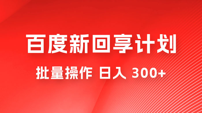 百度新回享激励计划，持久性的项目，可批量操作轻松日入 300+ - 灵魂源码网-网站搭建教学-软件开发-小程序源码