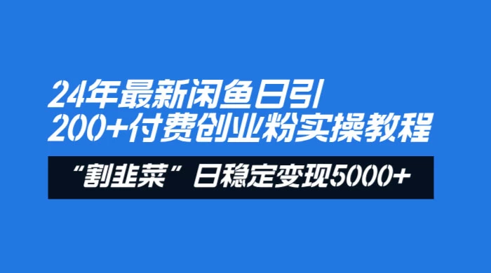 24 年最新闲鱼日引 200+ 付费创业粉，割韭菜每天 5000+ 收益实操教程！ - 灵魂源码网-网站搭建教学-软件开发-小程序源码