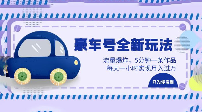 豪车号全新玩法：流量爆炸，5 分钟一条作品，每天一小时实现月入过万 - 灵魂源码网-网站搭建教学-软件开发-小程序源码