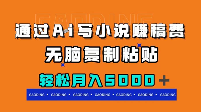 通过 AI 写小说赚稿费,无脑复制粘贴,月入过千 - 灵魂源码网-网站搭建教学-软件开发-小程序源码