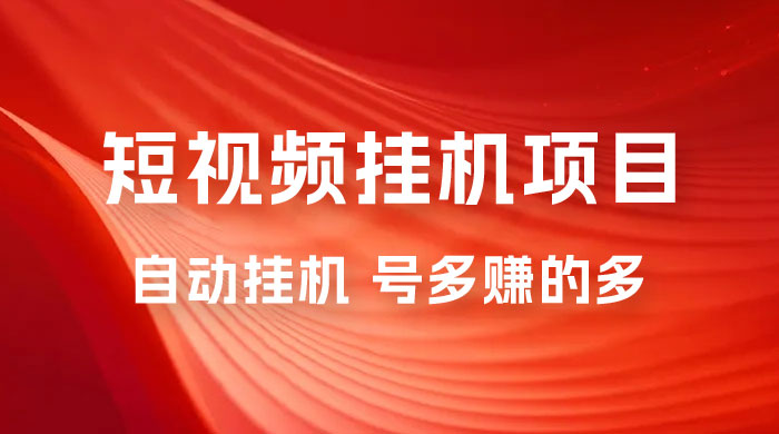 短视频挂机项目：全自动挂机，轻轻松松就能赚取收益 - 灵魂源码网-网站搭建教学-软件开发-小程序源码