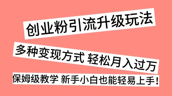 创业粉引流升级玩法，多种变现方式 轻松月入过万，保姆级教学 新手小白也能轻易上手！ - 灵魂源码网-网站搭建教学-软件开发-小程序源码