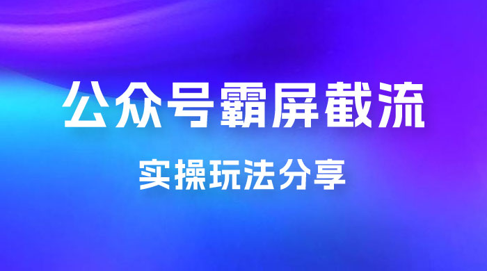 公众号霸屏截流玩法拆解：私域多渠道变现玩法，日入过千 - 灵魂源码网-网站搭建教学-软件开发-小程序源码