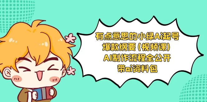 有点意思的小绿 AI 起号爆款纲要视频课 AI 制作流程全公开（附带 AI 资料包） - 灵魂源码网-网站搭建教学-软件开发-小程序源码