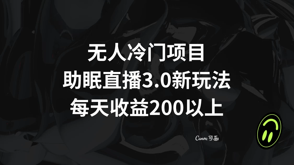 无人冷门项目，助眠直播 3.0 玩法，每天收益 200+ - 灵魂源码网-网站搭建教学-软件开发-小程序源码