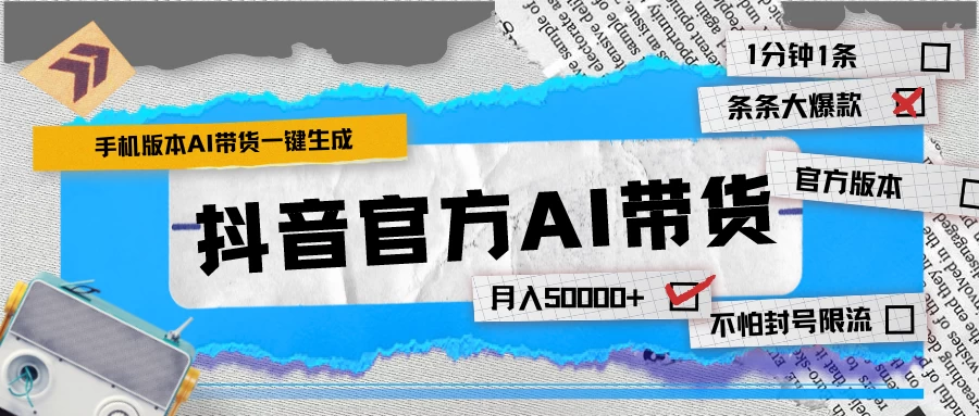 【手机版】抖音官方AI带货 1分钟一键生成 条条都是大爆款 月入50000+ - 灵魂源码网-网站搭建教学-软件开发-小程序源码