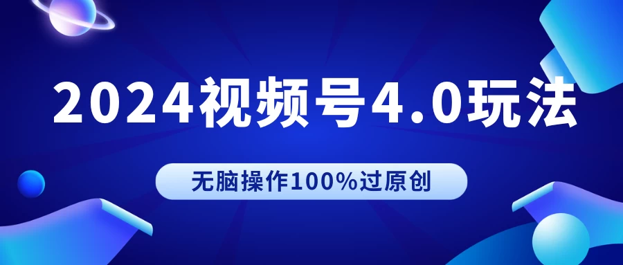2024视频号4.0玩法，无脑操作100%过原创，条条上热门，单日收益1000+ - 灵魂源码网-网站搭建教学-软件开发-小程序源码