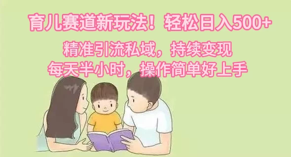 育儿赛道新玩法!轻松日入500+,精准引流私域,持续变现,每天半小时,操作简单好上手 - 灵魂源码网-网站搭建教学-软件开发-小程序源码