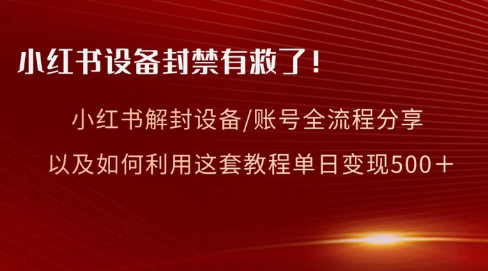 小红书设备及账号解封全流程分享，亲测有效，以及如何利用教程变现 - 灵魂源码网-网站搭建教学-软件开发-小程序源码