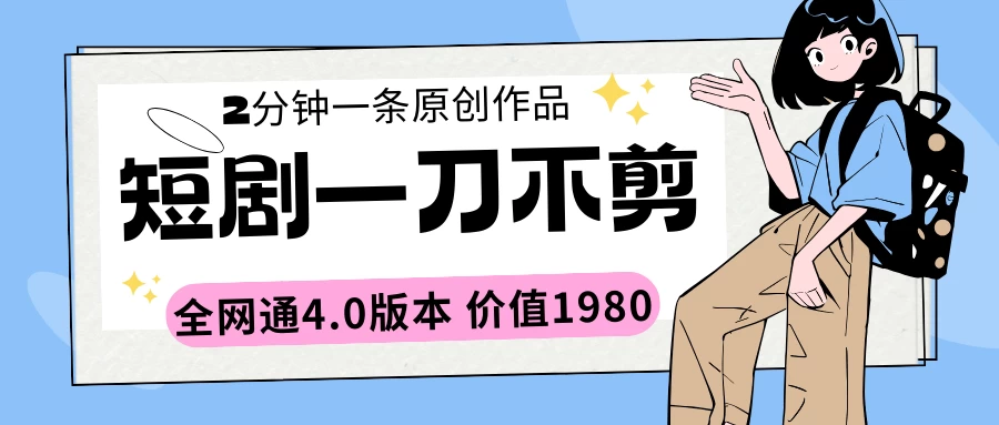 短剧一刀不剪2分钟一条 全网通4.0版本价值1980 - 灵魂源码网-网站搭建教学-软件开发-小程序源码