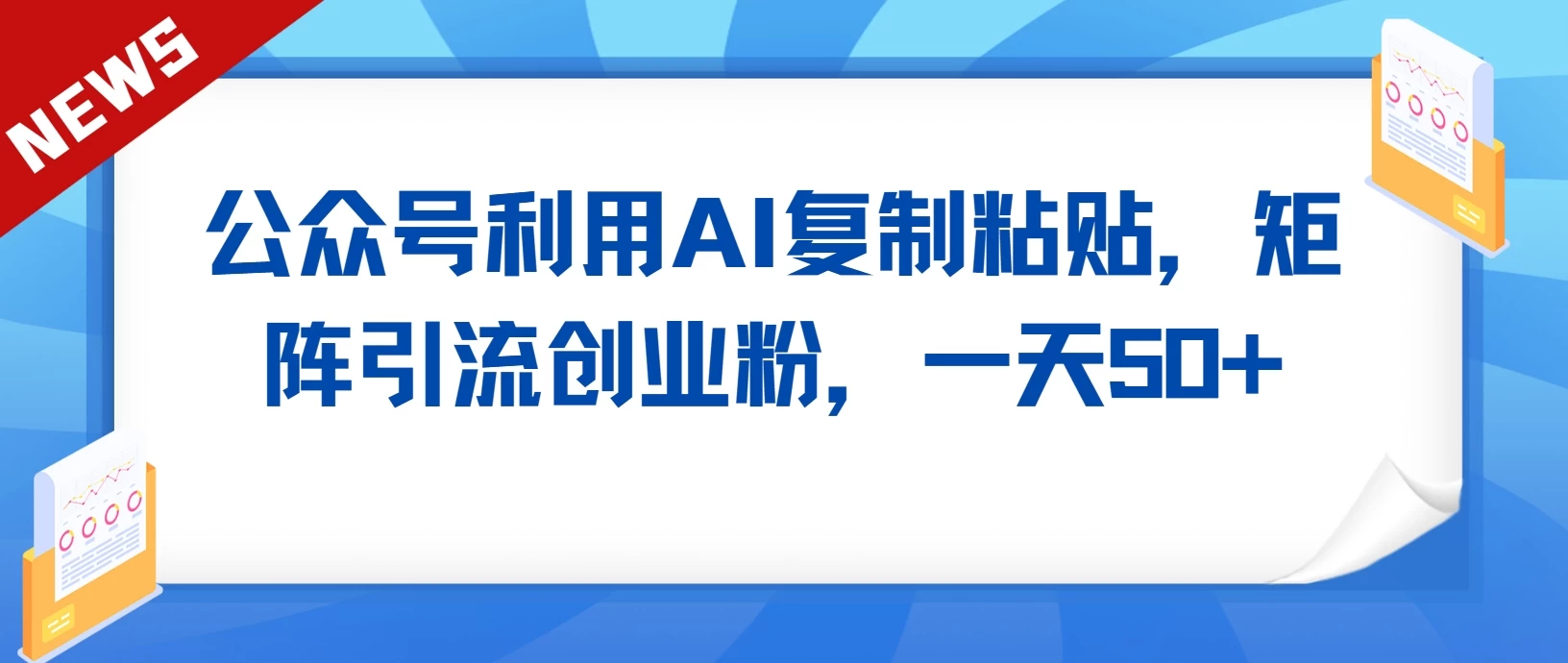 公众号利用AI复制粘贴，引流创业粉，一天50+ - 灵魂源码网-网站搭建教学-软件开发-小程序源码