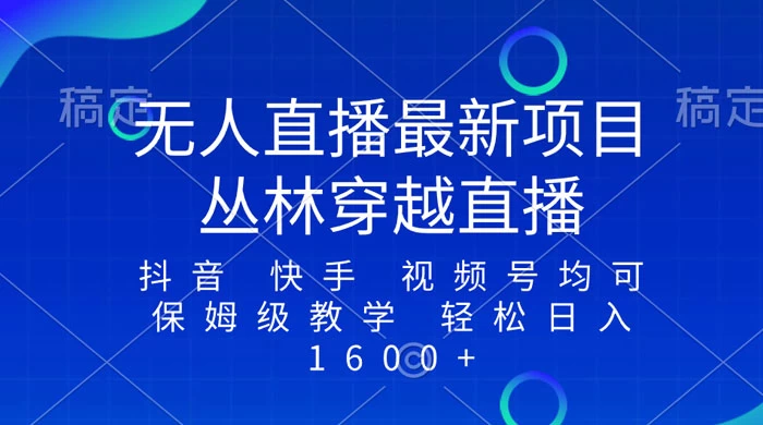 最新最火无人直播项目,丛林穿越,所有平台都可播 保姆级教学小白轻松 1600+ - 灵魂源码网-网站搭建教学-软件开发-小程序源码