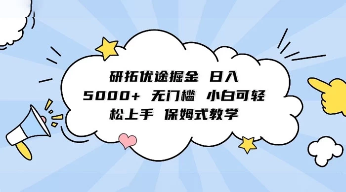 研拓优途掘金，日入 5000+ 无门槛，小白可轻松上手，保姆式教学 - 灵魂源码网-网站搭建教学-软件开发-小程序源码