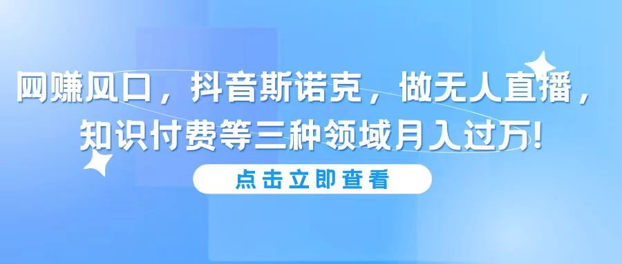 网赚风口,抖音斯诺克,做无人直播,知识付费等三种领域月入过万! - 灵魂源码网-网站搭建教学-软件开发-小程序源码