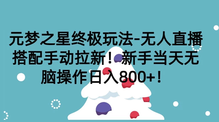 元梦之星终极玩法-无人直播搭配手动拉新，新手当天无脑操作日入800+ - 灵魂源码网-网站搭建教学-软件开发-小程序源码