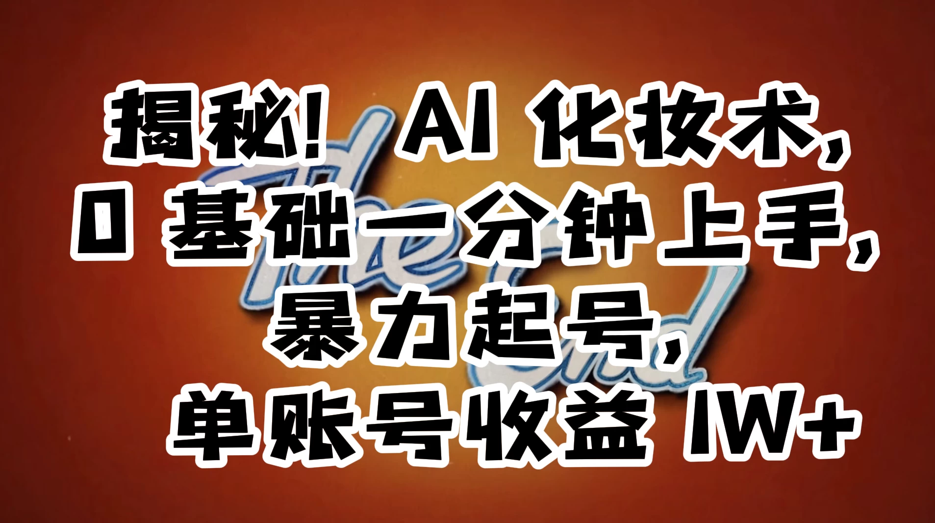 AI 化妆术，0 基础一分钟上手，暴力起号，单账号收益 1W+【解密】 - 灵魂源码网-网站搭建教学-软件开发-小程序源码