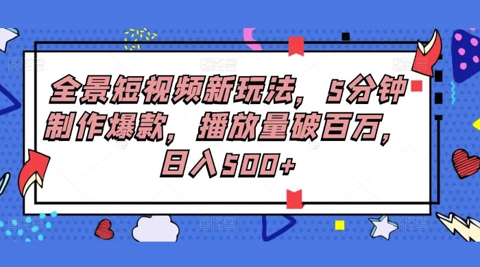 全景短视频新玩法，5分钟制作爆款，播放量破百万，日入500+ - 灵魂源码网-网站搭建教学-软件开发-小程序源码