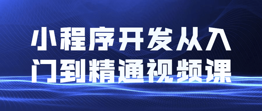 小程序开发从入门到精通视频教程课程 - 灵魂源码网-网站搭建教学-软件开发-小程序源码