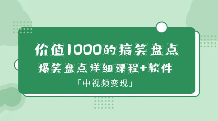 价值 1000 的搞笑盘点大 V 爆笑盘点详细课程+软件，中视频变现 - 灵魂源码网-网站搭建教学-软件开发-小程序源码