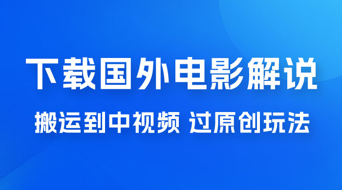 抖音中视频过原创玩法，下载国外平台的电影解说，一键翻译成中文获取收益 - 灵魂源码网-网站搭建教学-软件开发-小程序源码