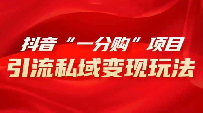 抖音“一分购”项目,引流私域变现玩法 - 灵魂源码网-网站搭建教学-软件开发-小程序源码