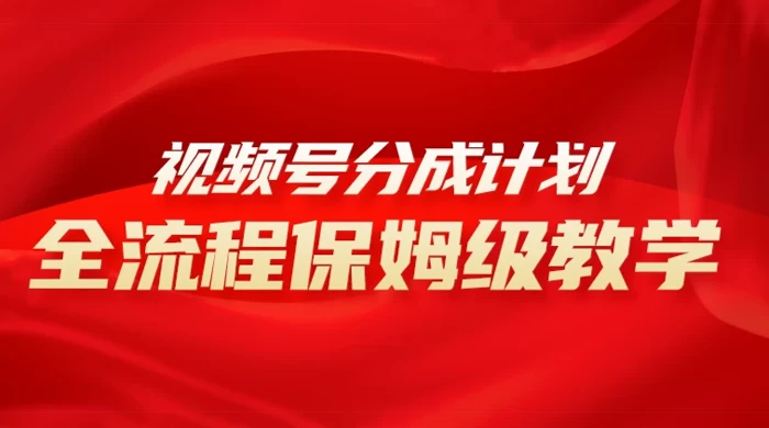 视频号分成计划保姆级教程，从 0 到 1 月入 10000+ - 灵魂源码网-网站搭建教学-软件开发-小程序源码