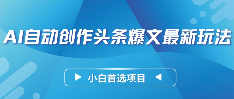 AI自动创作头条爆文最新玩法，靠复制粘贴单日变现300+，小白首选项目 - 灵魂源码网-网站搭建教学-软件开发-小程序源码
