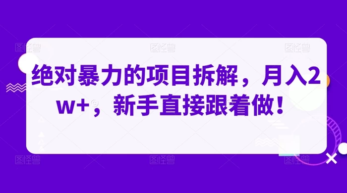 绝对暴力的项目拆解，月入 2w+，新手直接跟着做【揭秘】 - 灵魂源码网-网站搭建教学-软件开发-小程序源码