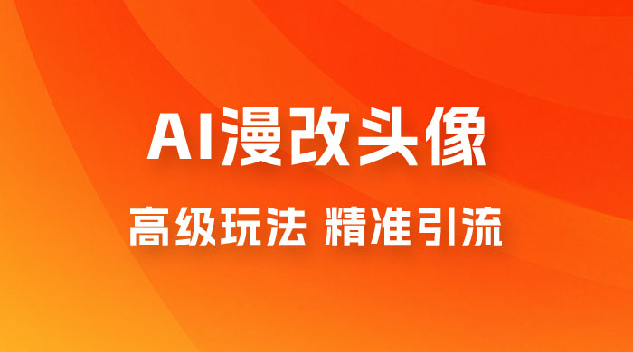 AI 漫改头像高级玩法，精准引流宝妈粉，高变现打法，单月入过万（仅揭秘） - 灵魂源码网-网站搭建教学-软件开发-小程序源码