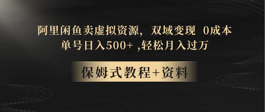 闲鱼卖虚拟资源,双域变现,0 成本,日入 500+,轻松月入过万 - 灵魂源码网-网站搭建教学-软件开发-小程序源码