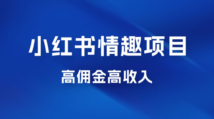 最新小红书情趣项目，日入千，高佣金高收入，操作简单，长期稳定 - 灵魂源码网-网站搭建教学-软件开发-小程序源码