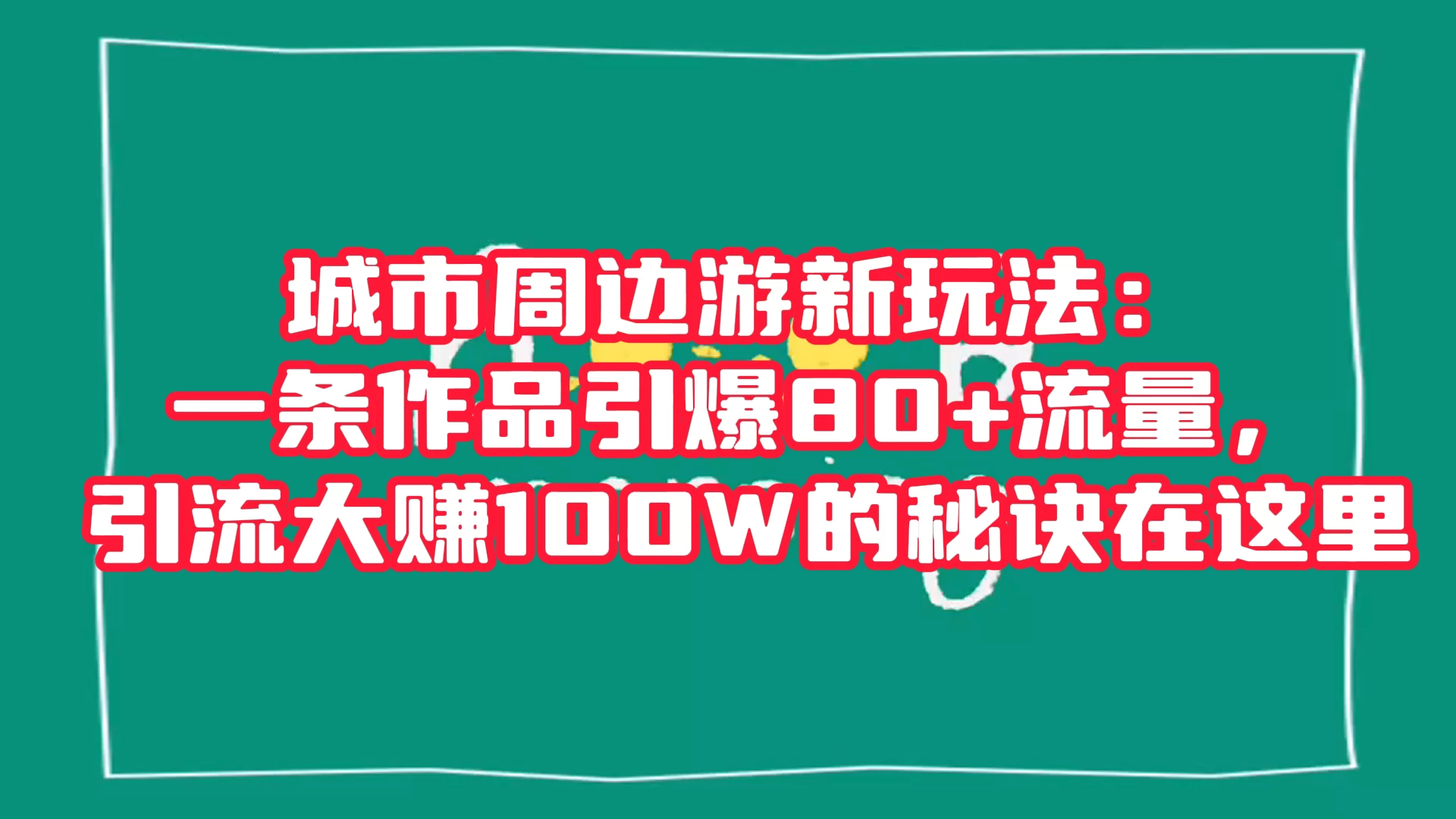 城市周边游新玩法：一条作品引爆 80+ 流量，引流大赚的秘诀在这里 - 灵魂源码网-网站搭建教学-软件开发-小程序源码