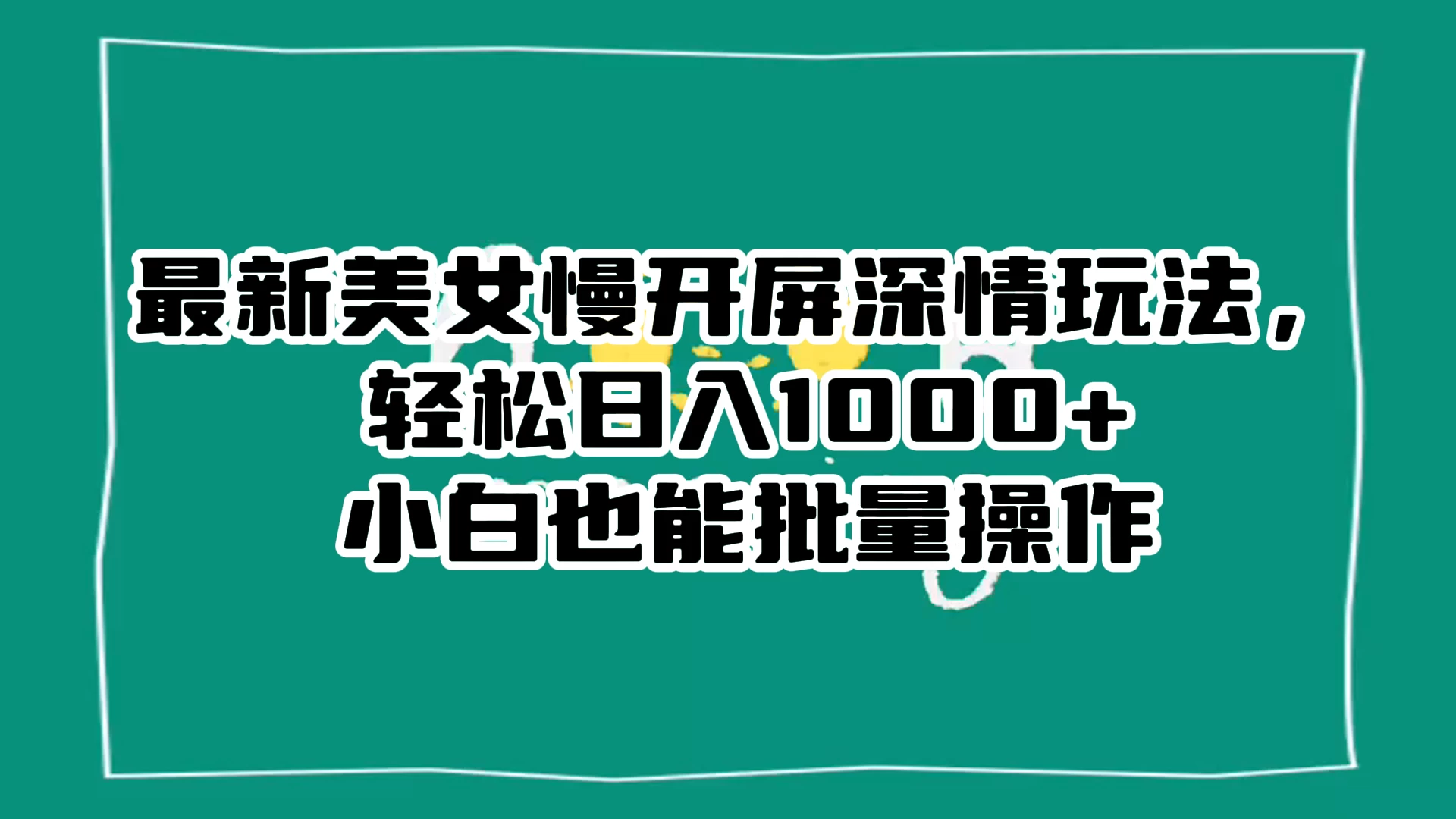 最新美女慢开屏深情玩法，轻松日入 1000+ 小白也能批量操作。 - 灵魂源码网-网站搭建教学-软件开发-小程序源码