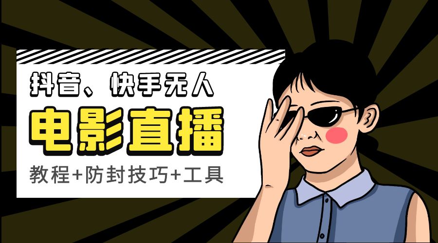 抖音、快手电影直播方法，轻松日赚过千「教程+防封技巧+工具」 - 灵魂源码网-网站搭建教学-软件开发-小程序源码
