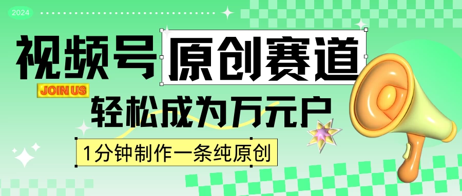 2024视频号最新原创赛道，1分钟一条原创作品，日入4位数轻轻松松 - 灵魂源码网-网站搭建教学-软件开发-小程序源码