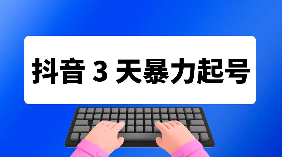 抖音 3 天暴力起号新手可做助力小白月入过万 - 灵魂源码网-网站搭建教学-软件开发-小程序源码