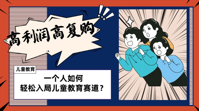儿童教育赛道怎么做？适合个人的操盘方法，长期可做，高利润高复购 - 灵魂源码网-网站搭建教学-软件开发-小程序源码