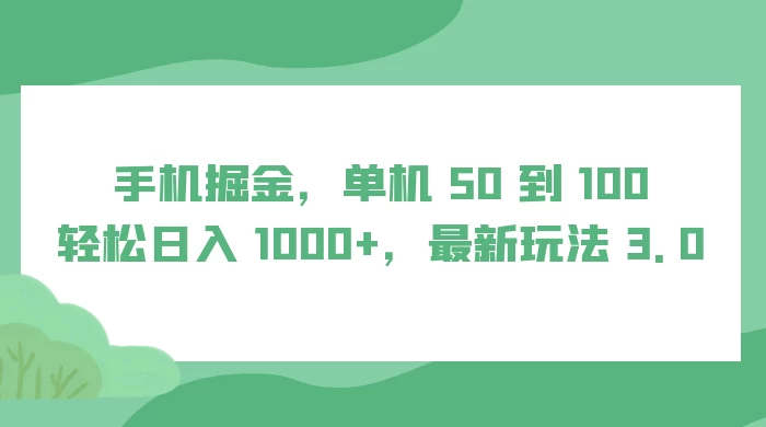 手机掘金，单机 50 到 100，轻松日入 1000+，最新玩法 3.0 - 灵魂源码网-网站搭建教学-软件开发-小程序源码