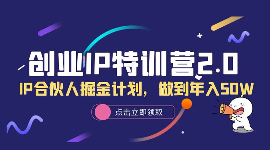 创业 IP 特训营 2.0，IP 合伙人掘金计划，做到年入 50W - 灵魂源码网-网站搭建教学-软件开发-小程序源码