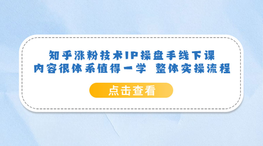 知乎涨粉技术 IP 操盘手线下课，内容很体系值得一学 整体实操流程！ - 灵魂源码网-网站搭建教学-软件开发-小程序源码