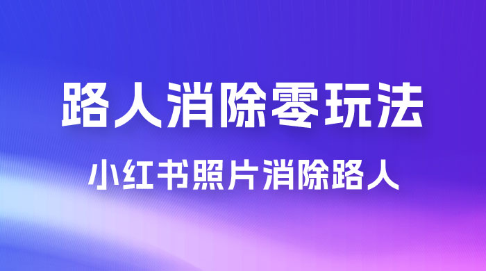 路人消除零基础玩法，小红书消除路人冷门高需求，超级容易起号 - 灵魂源码网-网站搭建教学-软件开发-小程序源码