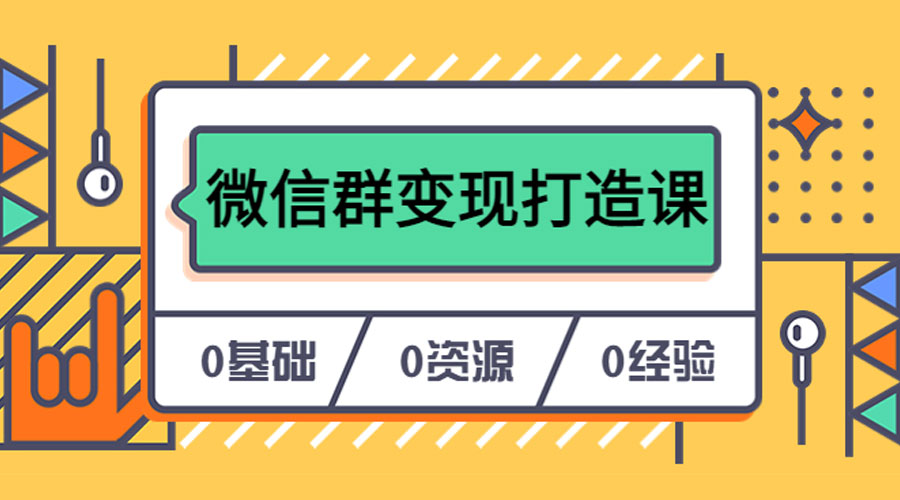 人人必学的微信群变现打造课，让你的私域营销快人一步 - 灵魂源码网-网站搭建教学-软件开发-小程序源码