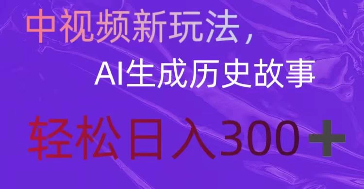 中视频新玩法，AI生成历史故事，轻松日入300＋ - 灵魂源码网-网站搭建教学-软件开发-小程序源码
