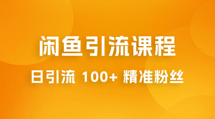 闲鱼引流课程：三个账号操作 20 分钟，日引流 100+ 精准粉丝 - 灵魂源码网-网站搭建教学-软件开发-小程序源码