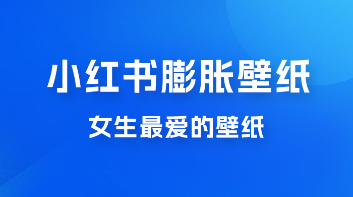 小红书膨胀壁纸项目玩法,女生最爱的壁纸,0 门槛新手也可操作日入 300+ 小红书膨胀壁纸项目玩法,女生最爱的壁纸,0 门槛新手也可操作日入 300+