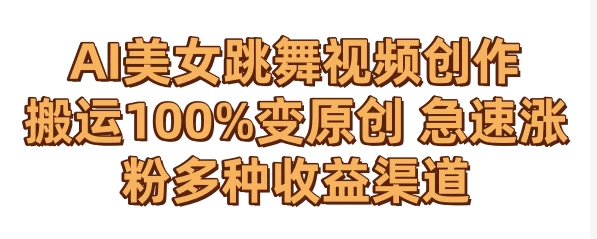 AI美女跳舞视频0成本创作 骚操作搬运100%变原创 急速涨粉，多种收益渠道 - 灵魂源码网-网站搭建教学-软件开发-小程序源码