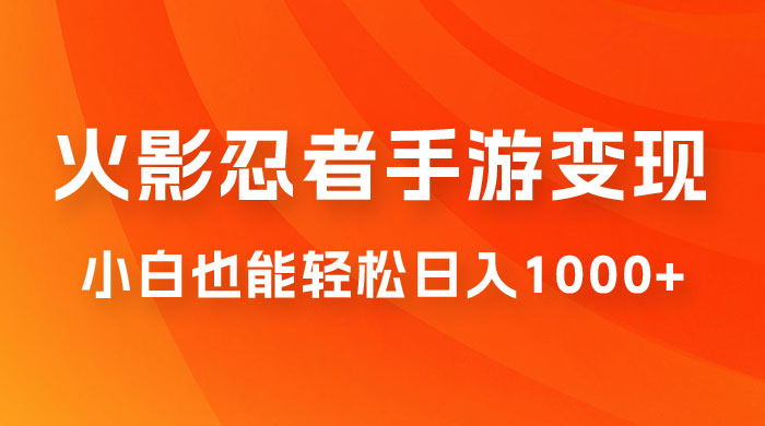 0 成本火影忍者手游变现，小白也能轻松日入1000+（附资料） - 灵魂源码网-网站搭建教学-软件开发-小程序源码