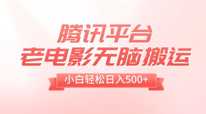 腾讯平台老电影无脑搬运,小白轻松日入 500+(附 1T 电影资源) - 灵魂源码网-网站搭建教学-软件开发-小程序源码