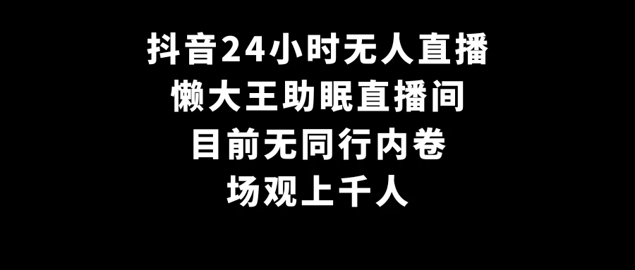 抖音24小时无人直播，懒大王助眠直播间，目前无同行内卷，场观上千人 - 灵魂源码网-网站搭建教学-软件开发-小程序源码